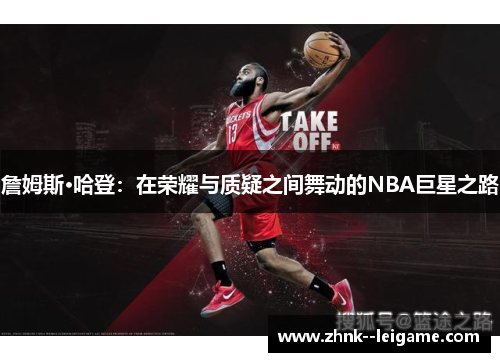 詹姆斯·哈登:在荣耀与质疑之间舞动的NBA巨星之路 詹姆斯·哈登:在荣耀与质疑之间舞动的NBA巨星之路