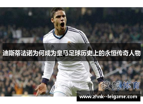 迪斯蒂法诺为何成为皇马足球历史上的永恒传奇人物