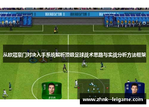 从欧冠豪门对决入手系统解析顶级足球战术思路与实战分析方法框架