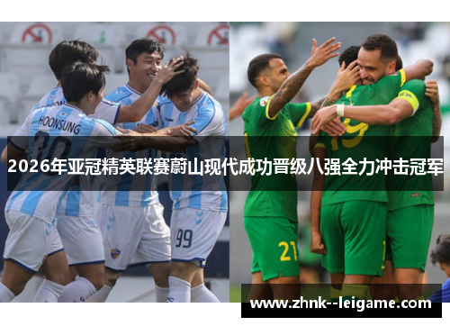 2026年亚冠精英联赛蔚山现代成功晋级八强全力冲击冠军 2026年亚冠精英联赛蔚山现代成功晋级八强全力冲击冠军